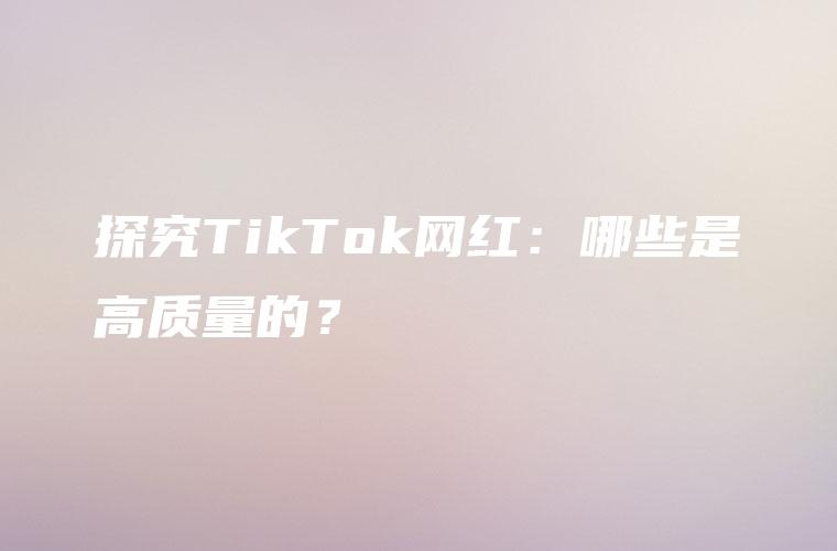 探究TikTok网红：哪些是高质量的？