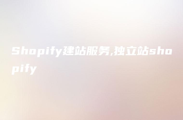 Shopify建站服务,独立站shopify