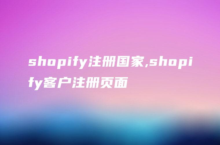 shopify注册国家,shopify客户注册页面