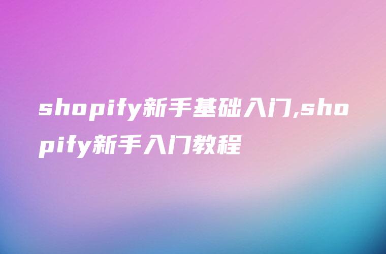 shopify新手基础入门,shopify新手入门教程
