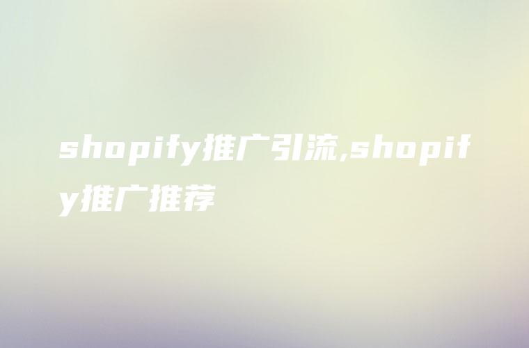 shopify推广引流,shopify推广推荐