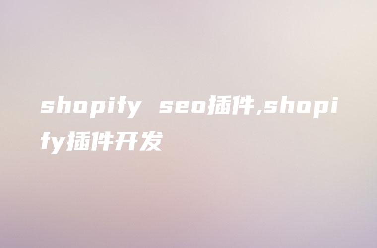 shopify seo插件,shopify插件开发