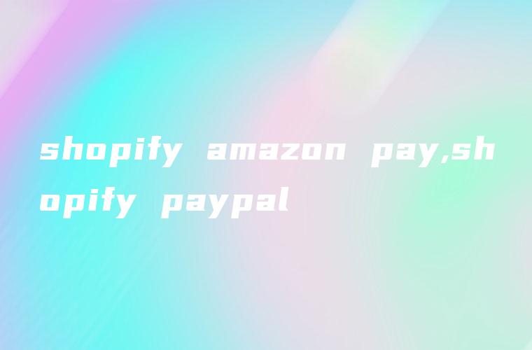 shopify amazon pay,shopify paypal