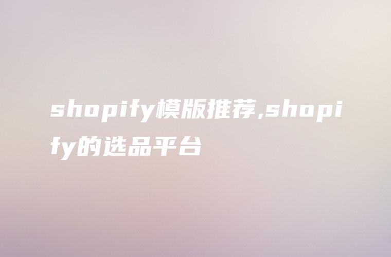 shopify模版推荐,shopify的选品平台