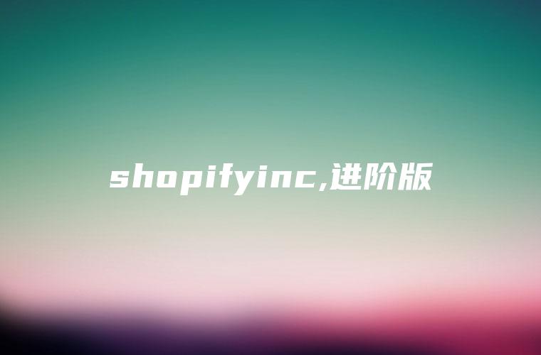 shopifyinc,进阶版