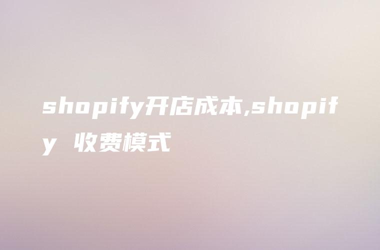 shopify开店成本,shopify 收费模式