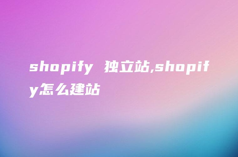 shopify 独立站,shopify怎么建站