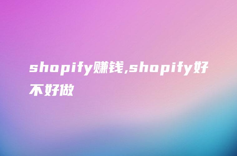 shopify赚钱,shopify好不好做