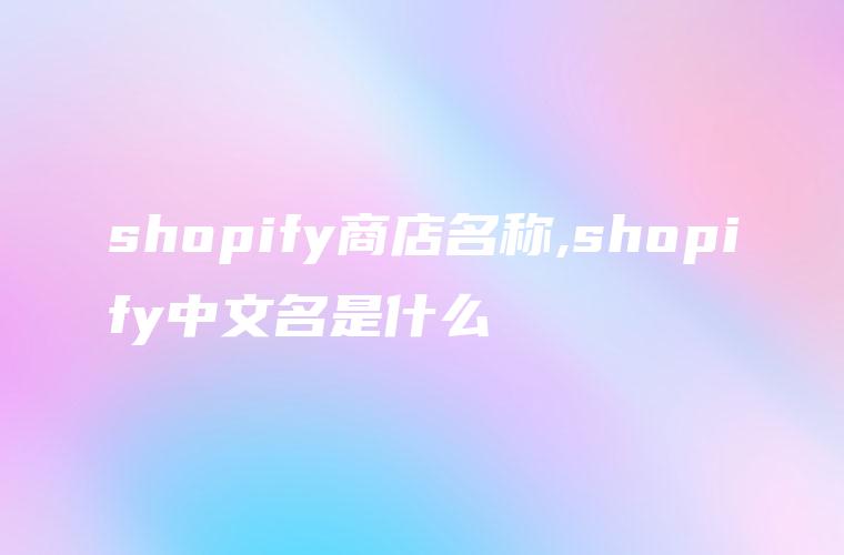 shopify商店名称,shopify中文名是什么