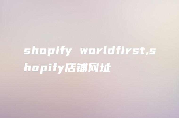 shopify worldfirst,shopify店铺网址