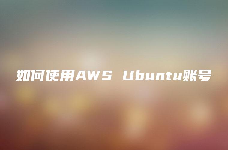 如何使用AWS Ubuntu账号