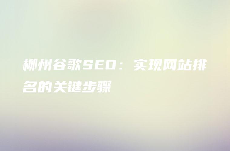 柳州谷歌SEO：实现网站排名的关键步骤