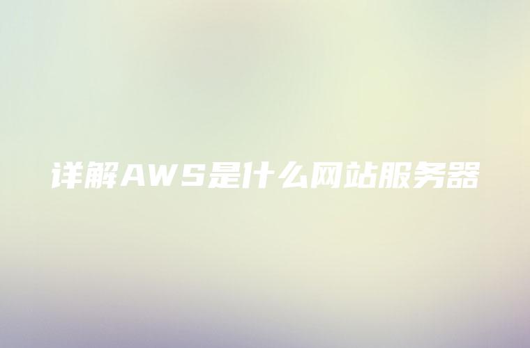 详解AWS是什么网站服务器