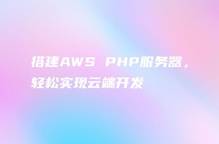 搭建AWS PHP服务器，轻松实现云端开发