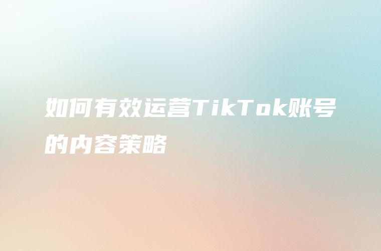 如何有效运营TikTok账号的内容策略