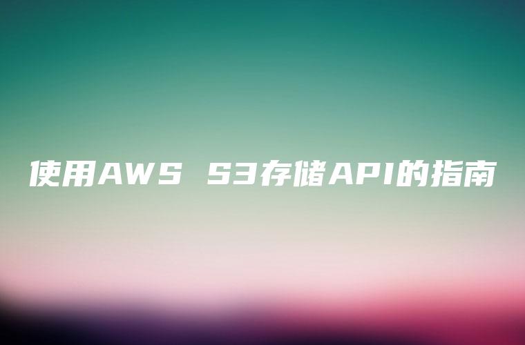 使用AWS S3存储API的指南