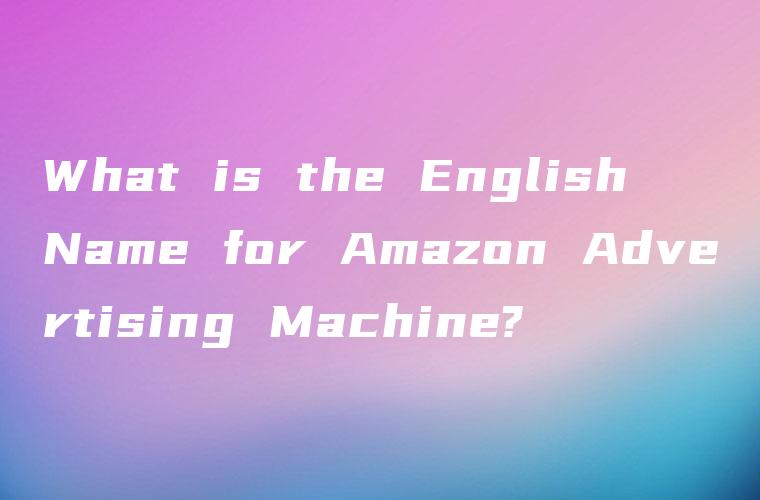 What is the English Name for Amazon Advertising Machine?