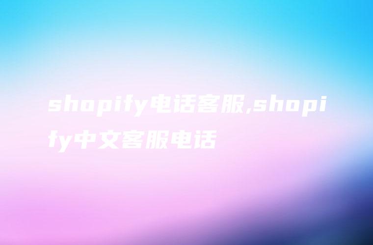 shopify电话客服,shopify中文客服电话