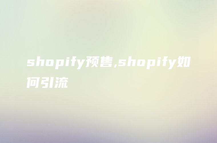shopify预售,shopify如何引流