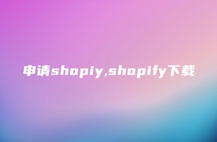 申请shopiy,shopify下载