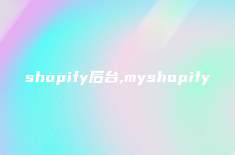 shopify后台,myshopify