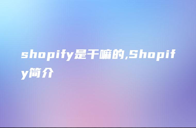shopify是干嘛的,Shopify简介