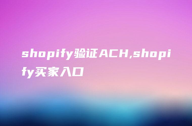 shopify验证ACH,shopify买家入口