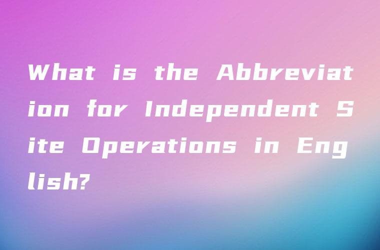 What is the Abbreviation for Independent Site Operations in English?