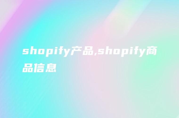 shopify产品,shopify商品信息