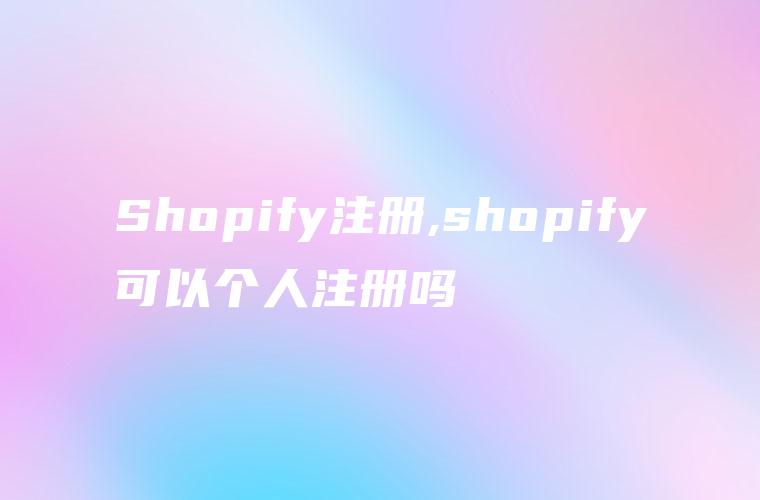 Shopify注册,shopify可以个人注册吗