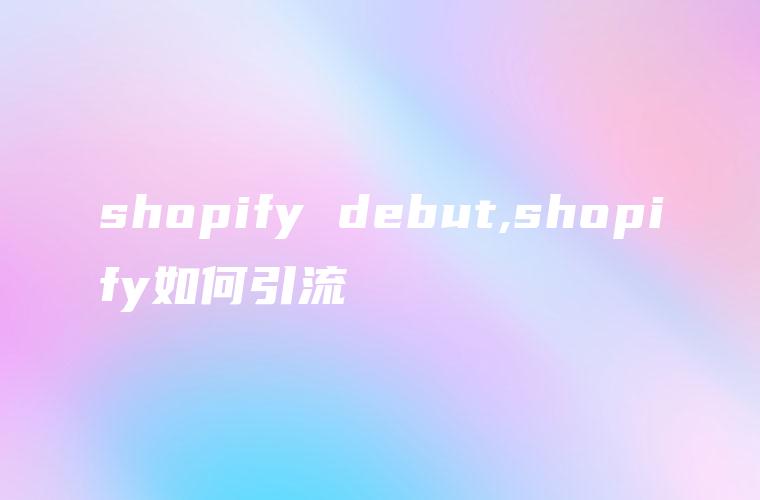 shopify debut,shopify如何引流