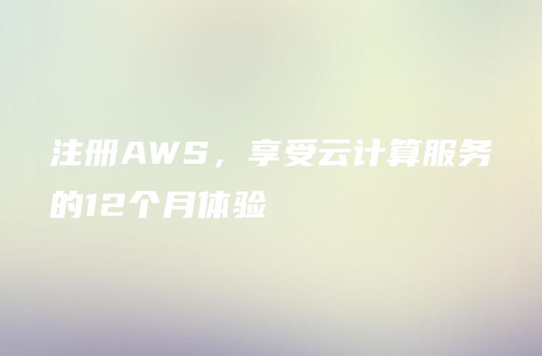 注册AWS，享受云计算服务的12个月体验