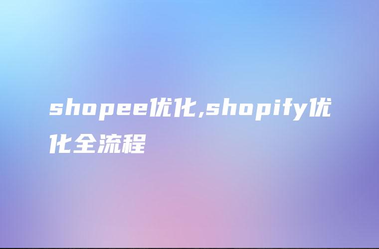 shopee优化,shopify优化全流程