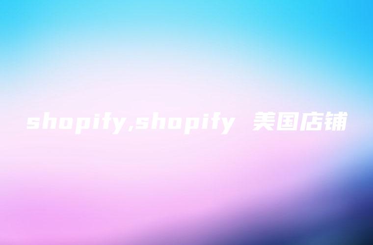 shopify,shopify 美国店铺