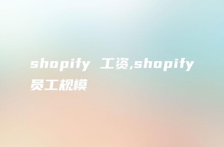 shopify 工资,shopify员工规模