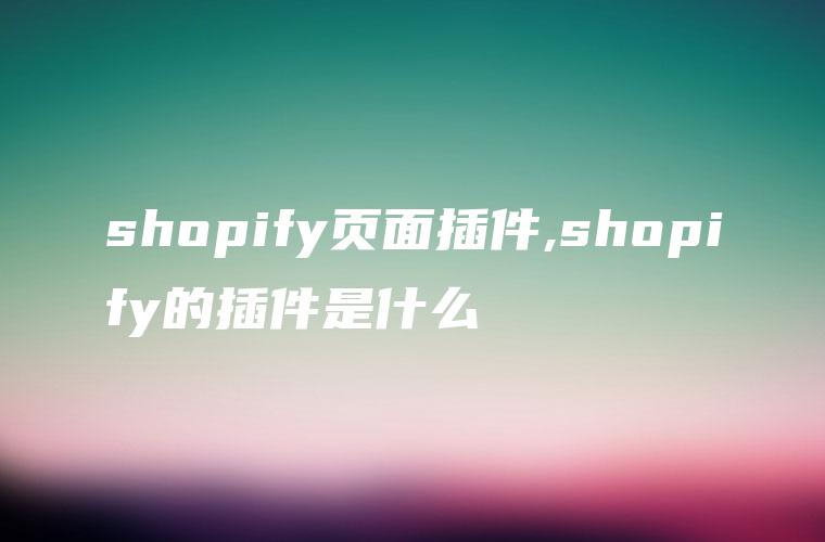 shopify页面插件,shopify的插件是什么