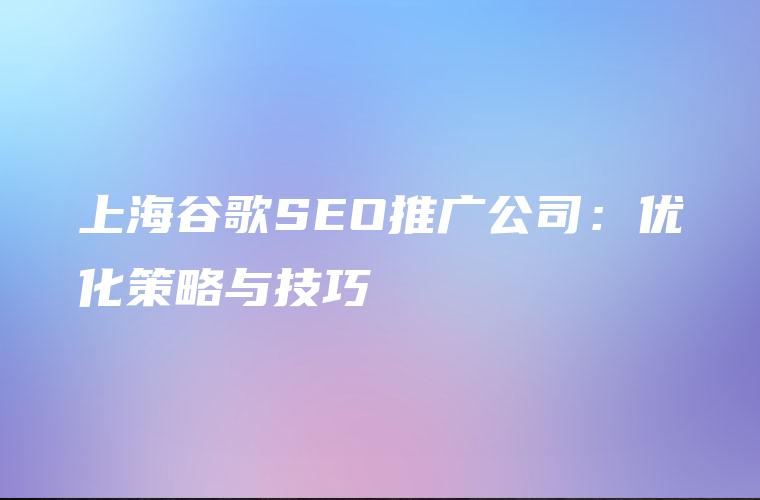 上海谷歌SEO推广公司：优化策略与技巧