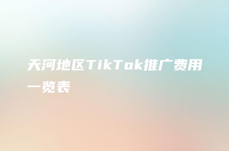 天河地区TikTok推广费用一览表