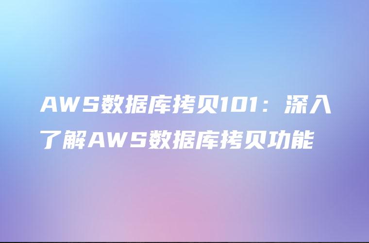 AWS数据库拷贝101：深入了解AWS数据库拷贝功能