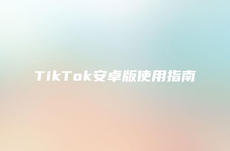 TikTok安卓版使用指南