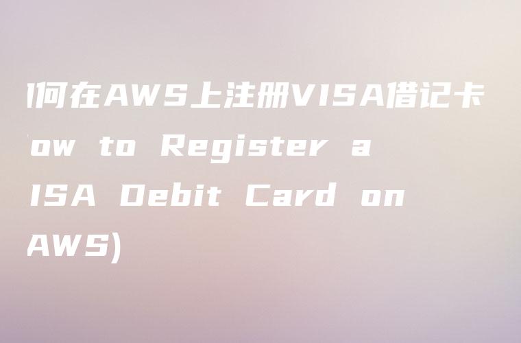 如何在AWS上注册VISA借记卡 (How to Register a VISA Debit Card on AWS)