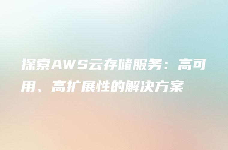 探索AWS云存储服务：高可用、高扩展性的解决方案