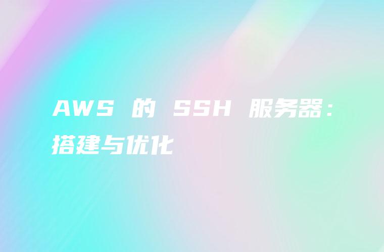 AWS 的 SSH 服务器：搭建与优化