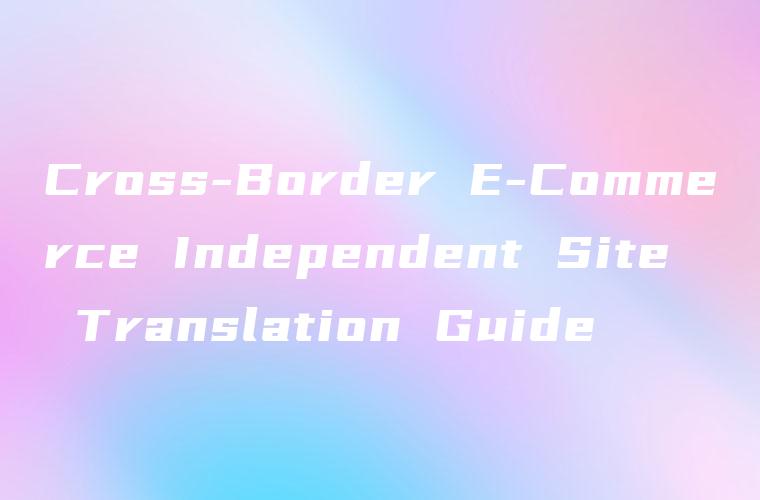Cross-Border E-Commerce Independent Site Translation Guide