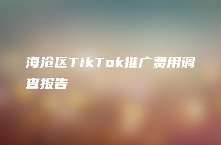 海沧区TikTok推广费用调查报告