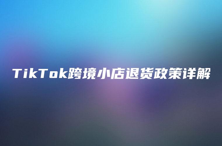 TikTok跨境小店退货政策详解